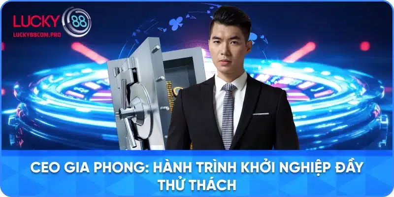 Hành Trình Khởi Nghiệp Đầy Thử Thách của CEO Gia Phong