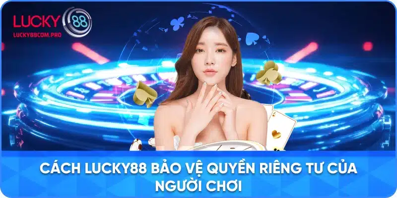 Các Biện Pháp Bảo Vệ Quyền Riêng Tư của Người Chơi tại LUCKY88