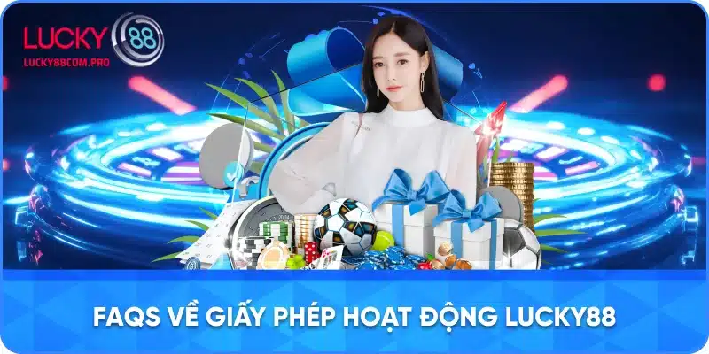 Câu Hỏi Thường Gặp về Giấy Phép Hoạt Động của LUCKY88