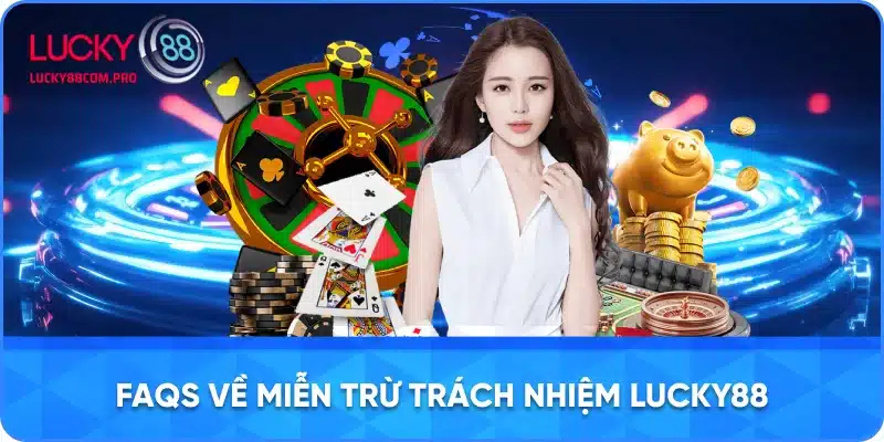FAQs về miễn trừ trách nhiệm LUCKY88