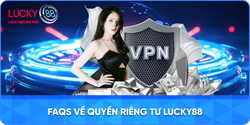 Câu Hỏi Thường Gặp về Quyền Riêng Tư ở LUCKY88