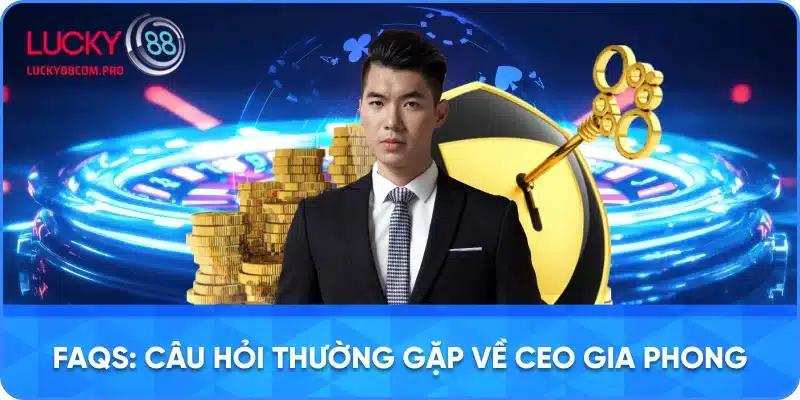 Câu Hỏi Thường Gặp về CEO Gia Phong tại Lucky88
