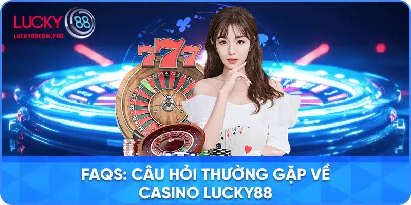 Hỏi Đáp Chung Về Casino Lucky88