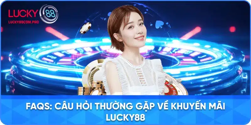 Câu Hỏi Thường Gặp về Chương Trình Khuyến Mãi LUCKY88