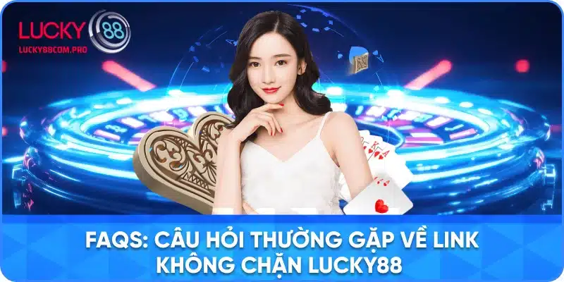 FAQ về link không chặn lucky88