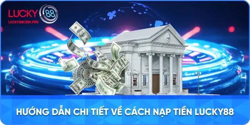 HướngHướng Dẫn Từng Bước Để Nạp Tiền Vào Tài Khoản LUCKY88 dẫn chi tiết về cách nạp tiền Lucky88