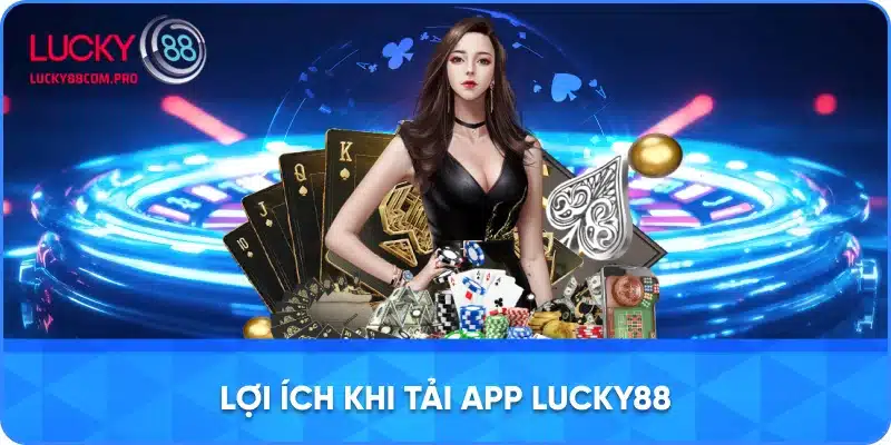 Ưu Điểm Khi Tải Ứng Dụng LUCKY88