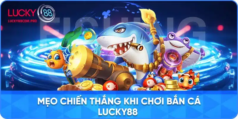 Các Chiến Lược Chiến Thắng Khi Chơi Bắn Cá tại Lucky88