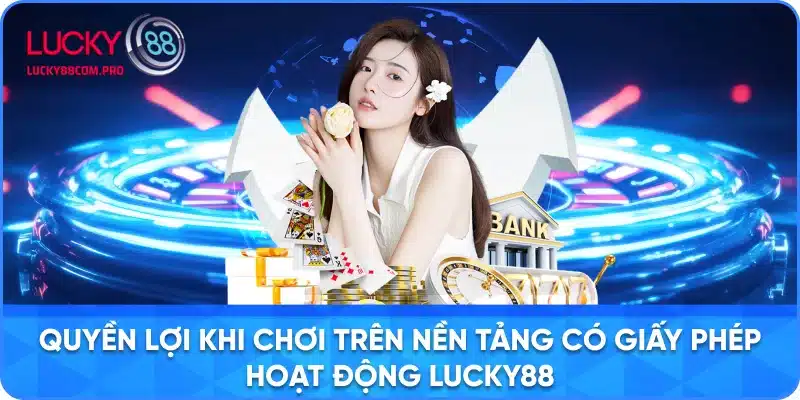 Lợi Ích Khi Chơi Trên Nền Tảng Lucky88 Có Giấy Phép Hoạt Động